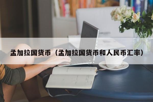 孟加拉二元兑换人民币(孟加拉钱币兑换人民币)